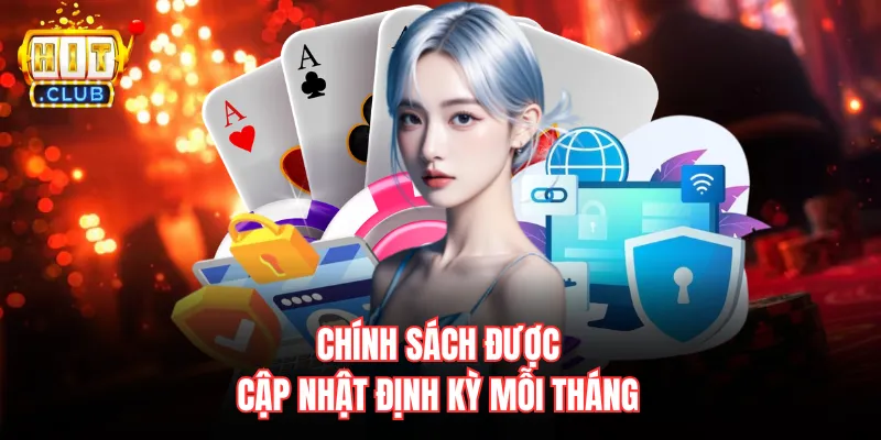 Chính sách được cập nhật định kỳ mỗi tháng