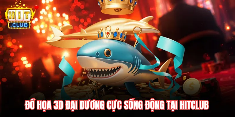 Đồ họa 3D đại dương cực sống động tại Hitclub