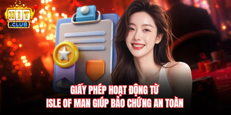 Giấy phép hoạt động từ Isle of man giúp bảo chứng an toàn