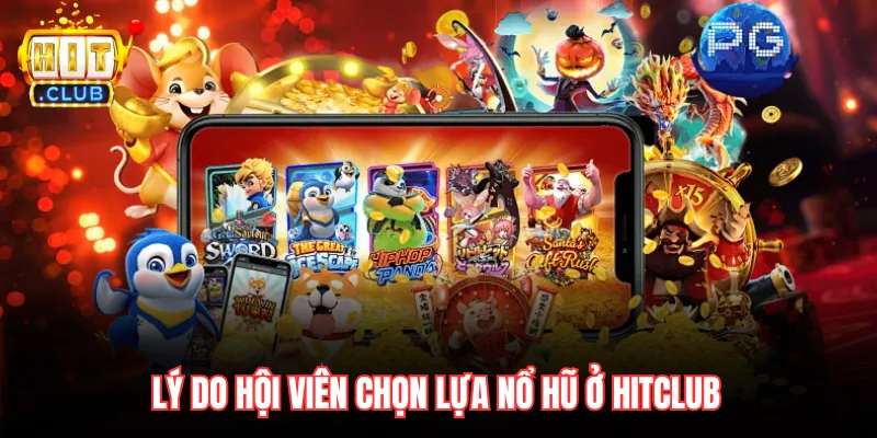 Lý do hội viên chọn lựa nổ hũ ở Hitclub